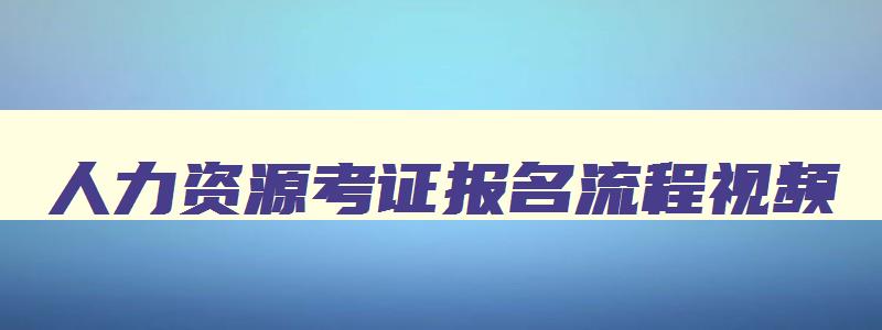 人力资源考证报名流程视频