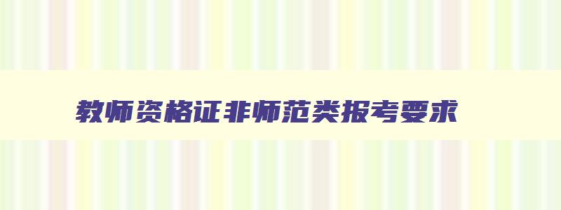 教师资格证非师范类报考要求