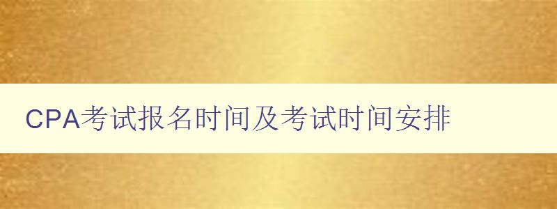 CPA考试报名时间及考试时间安排