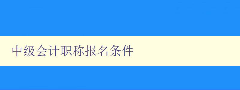 中级会计职称报名条件