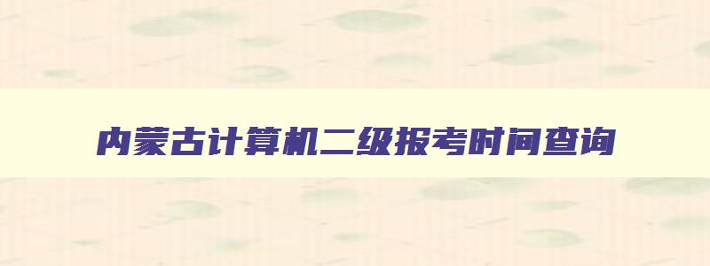 内蒙古计算机二级报考时间查询