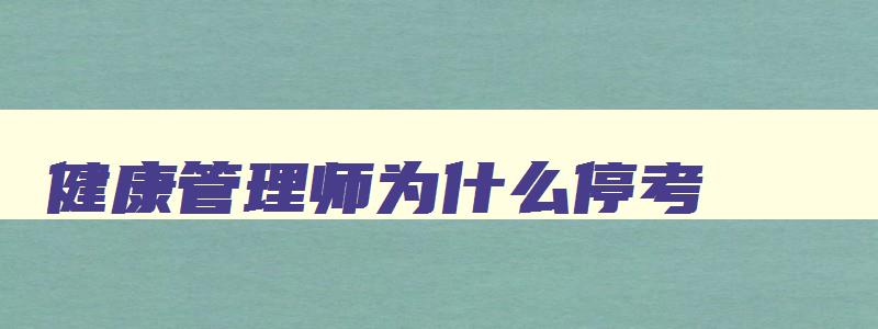 健康管理师为什么停考,健康管理师为什么不能自己报名