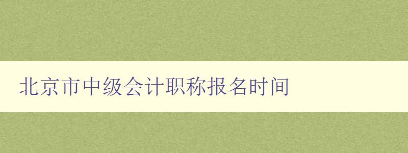 北京市中级会计职称报名时间