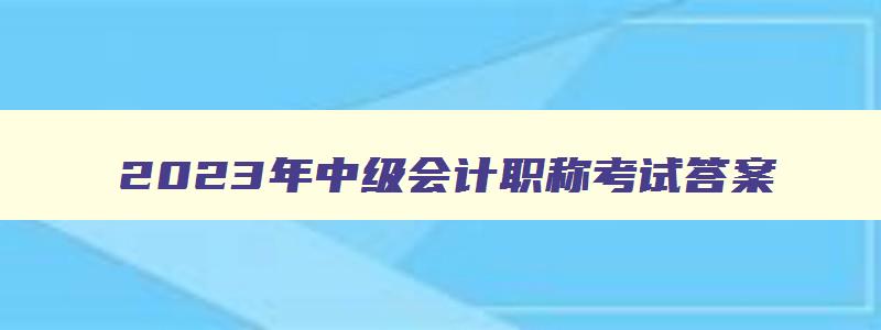 2023年中级会计职称考试答案