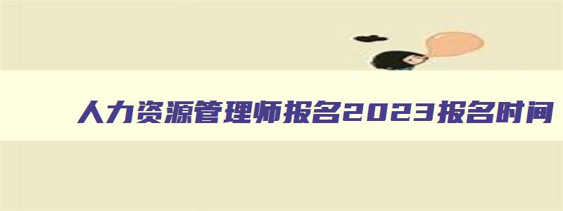 人力资源管理师报名2023报名时间