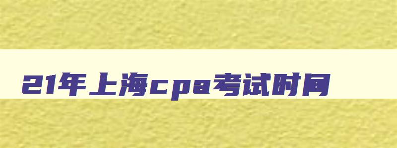 21年上海cpa考试时间