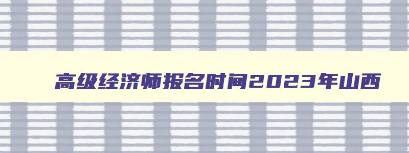 高级经济师报名时间2023年山西