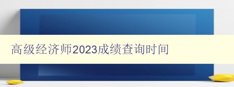 高级经济师2023成绩查询时间