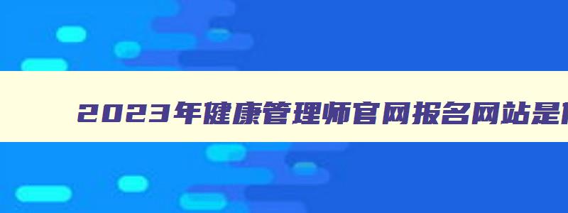 2023年健康管理师官网报名网站是什么