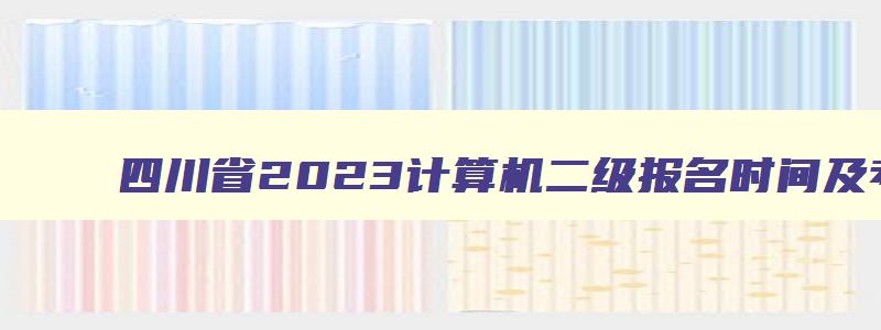 四川省2023计算机二级报名时间及考试时间