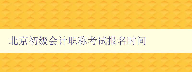 北京初级会计职称考试报名时间