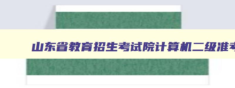 山东省教育招生考试院计算机二级准考证打印,山东省计算机二级准考证怎么打印