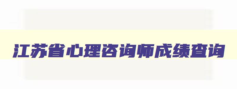 江苏省心理咨询师成绩查询