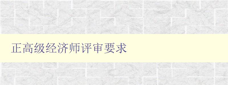 正高级经济师评审要求