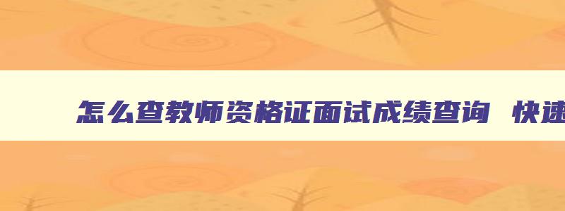 怎么查教师资格证面试成绩查询