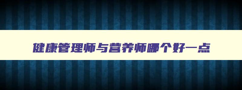 健康管理师与营养师哪个好一点