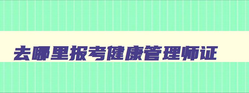 去哪里报考健康管理师证