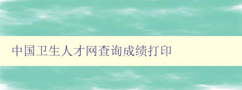 中国卫生人才网查询成绩打印