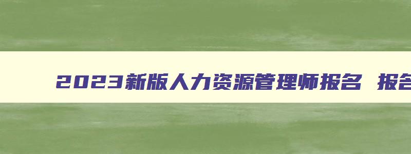 2023新版人力资源管理师报名