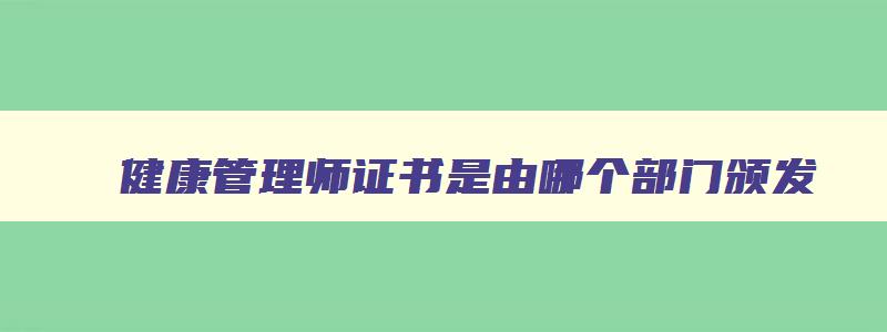 健康管理师证书是由哪个部门颁发