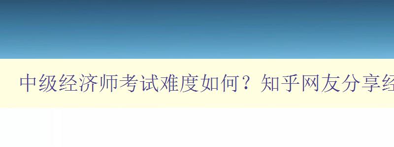 中级经济师考试难度如何？知乎网友分享经验