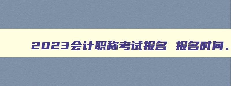 2023会计职称考试报名