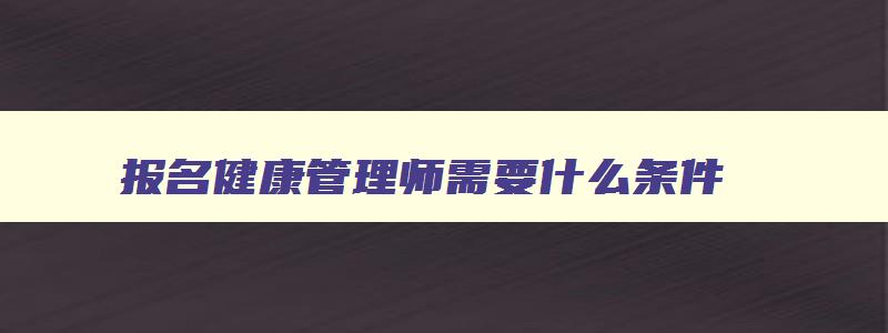 报名健康管理师需要什么条件