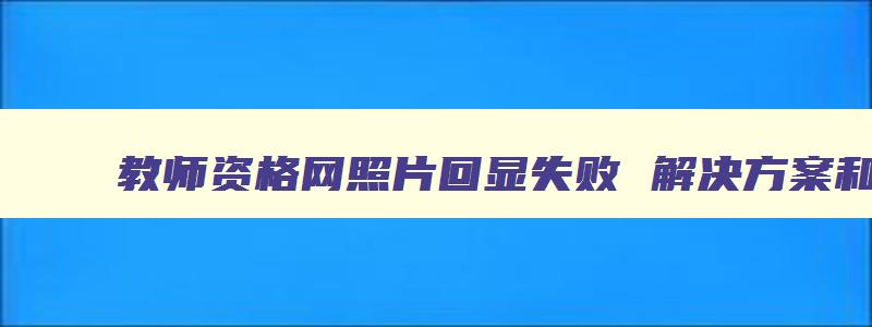 教师资格网照片回显失败