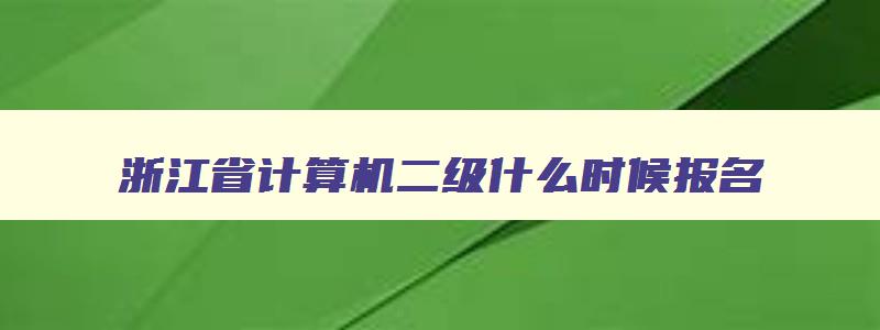 浙江省计算机二级什么时候报名