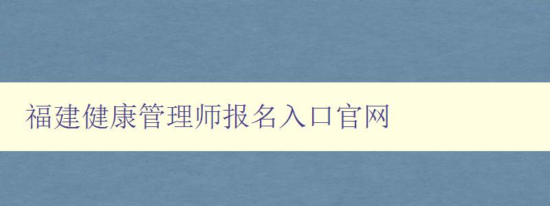 福建健康管理师报名入口官网