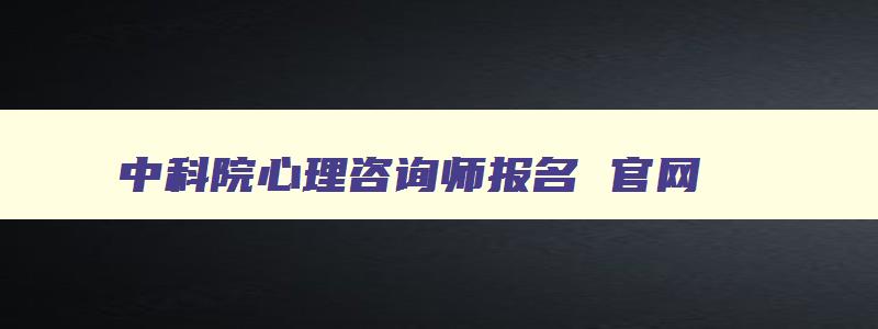 中科院心理咨询师报名