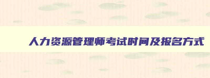 人力资源管理师考试时间及报名方式