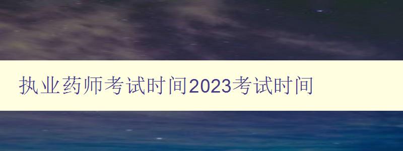 执业药师考试时间2023考试时间