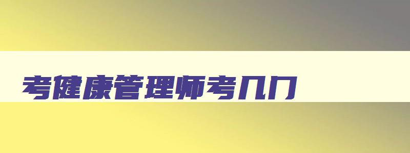 考健康管理师考几门,2023年考健康管理师证需要看什么书籍好一点