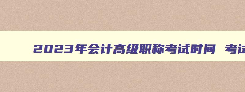 2023年会计高级职称考试时间