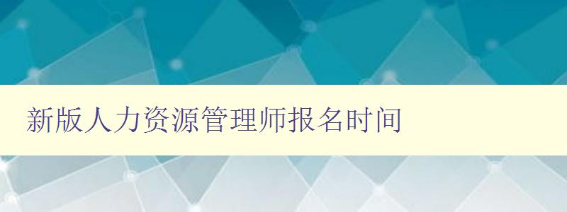 新版人力资源管理师报名时间