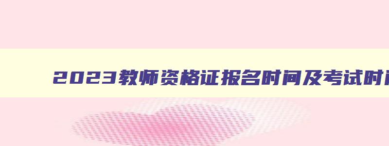 2023教师资格证报名时间及考试时间