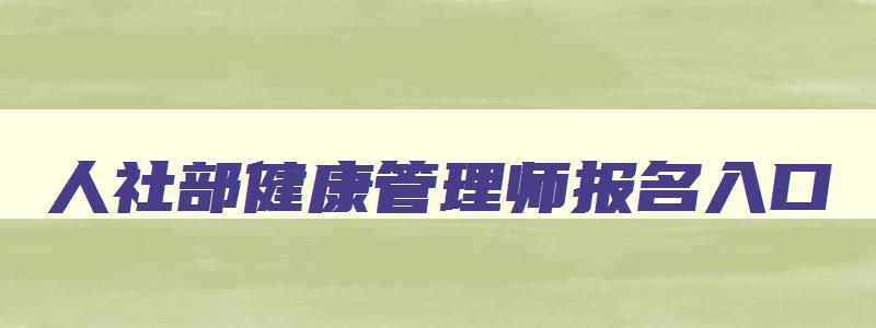 人社部健康管理师报名入口,人社部