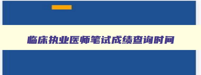 临床执业医师笔试成绩查询时间