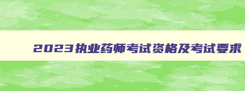 2023执业药师考试资格及考试要求