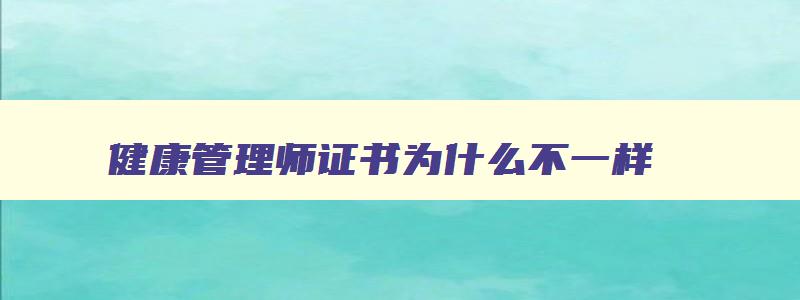 健康管理师证书为什么不一样,健康管理师为什么有的考试有的不考试