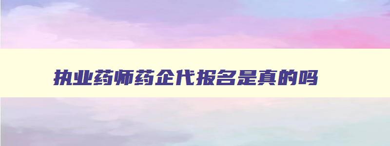 执业药师药企代报名是真的吗