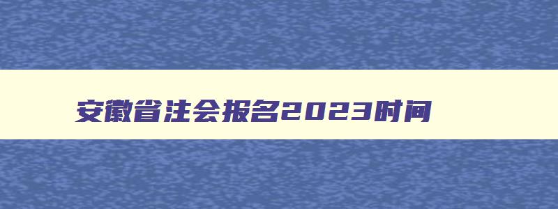 安徽省注会报名2023时间