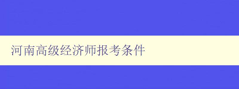 河南高级经济师报考条件