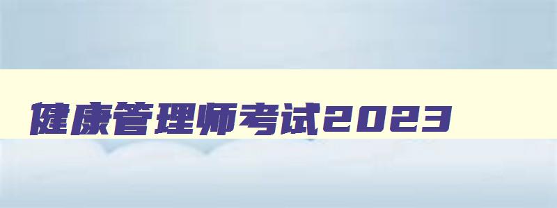 健康管理师考试2023,2821健康管理师