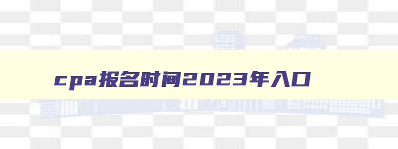 cpa报名时间2023年入口