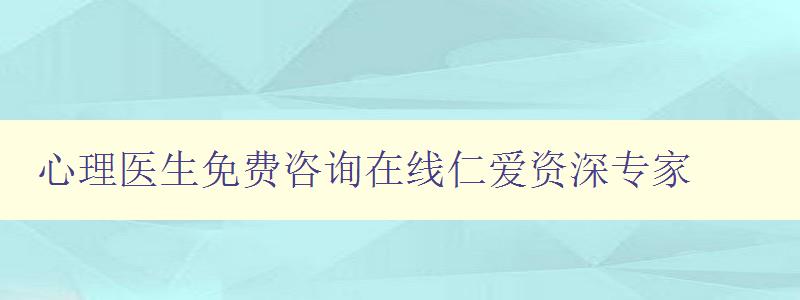 心理医生免费咨询在线仁爱资深专家