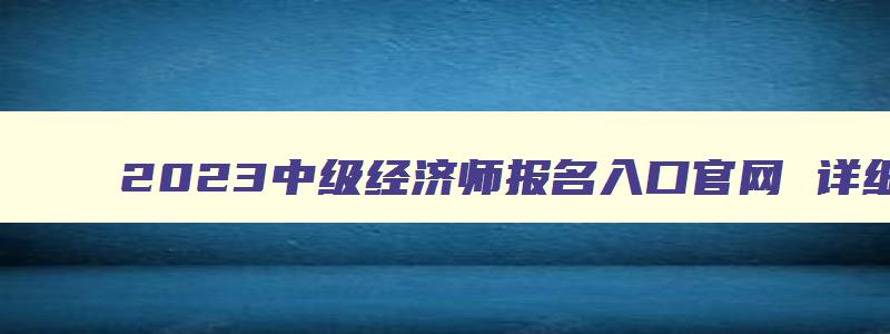 2023中级经济师报名入口官网