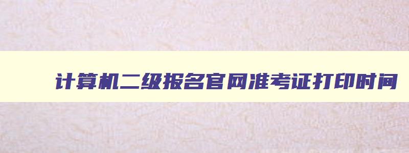 计算机二级报名官网准考证打印时间