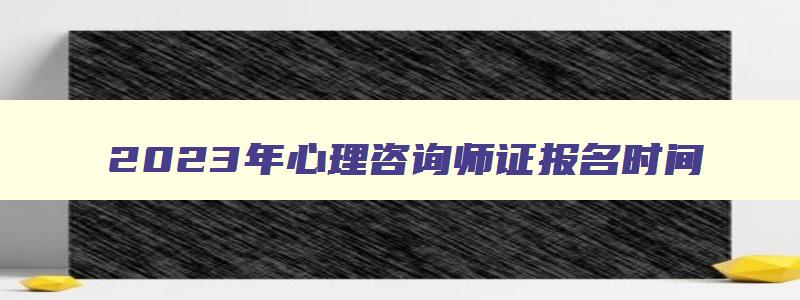 2023年心理咨询师证报名时间